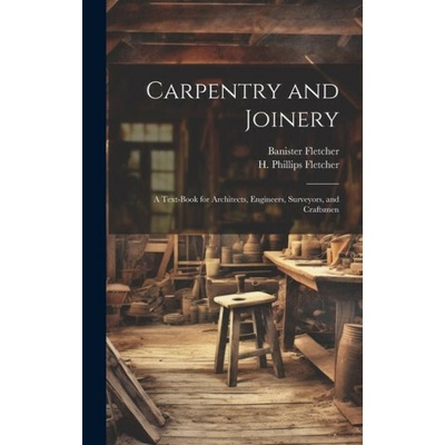 Carpentry and Joinery: A Text-book for Architects, Engineers, Surveyors, and Craftsmen