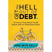 Get the Hell Out of Debt: The Proven 3-Phase Method That Will Radically Shift Your Relationship to Money Kelly Erin SkyePaperback