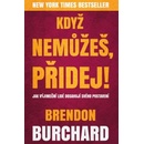 Když nemůžeš, přidej - Brendon Burchard
