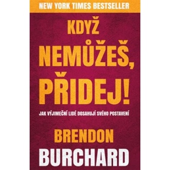 Když nemůžeš, přidej - Brendon Burchard