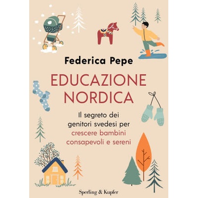 Educazione nordica. Il segreto dei genitori svedesi per crescere bambini consapevoli e sereni | Federica Pepe