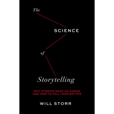 The Science of Storytelling: Why Stories Make Us Human and How to Tell Them Better