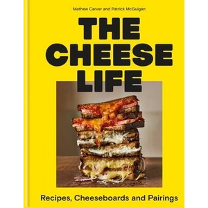 The Cheese Life: Recipes, Cheeseboards and Pairings | Carver, Mathew, McGuigan, Patrick (ISBN: 9781804191545)