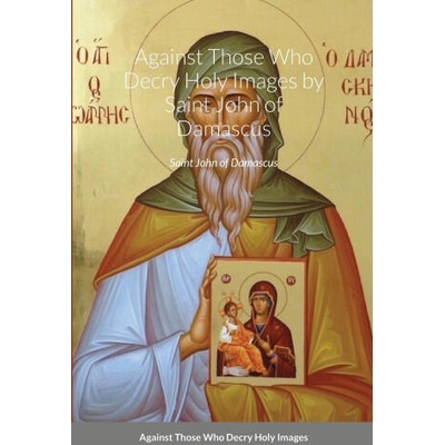 Against Those Who Decry Holy Images by Saint John of Damascus | St George Monastery, Monaxi Agapi, Anna Skoubourdis