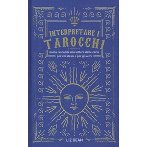 Interpretare i tarocchi. Guida tascabile alla lettura delle carte per voi stessi e per gli altri | Liz Dean (2019)