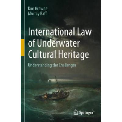 International Law of Underwater Cultural Heritage | Kim Browne, Murray Raff