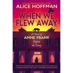 When We Flew Away: A Novel of Anne Frank, Before the Diary | Alice Hoffman (ISBN: 9780702335167)