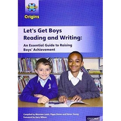 Project X Origins Let\'s Get Boys Reading and Writing An Essential Guide to Raising Boys\' Achievement The Essential Gu