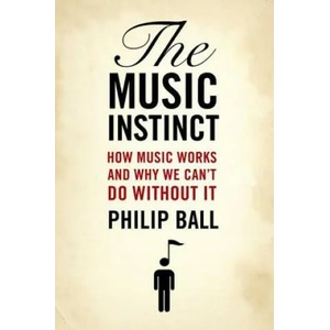 The Music Instinct: How Music Works and Why We Can't Do Without It | Philip Ball (ISBN: 9780199896424)
