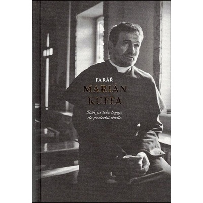 Farář Marián Kuffa česky. Bůh za tebe bojuje do poslední chvíle - Kuffa Marián