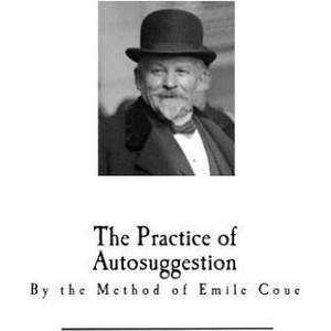 The Practice of Autosuggestion: By the Method of Emile Coue | C Harry Brooks (ISBN: 9781979880770)