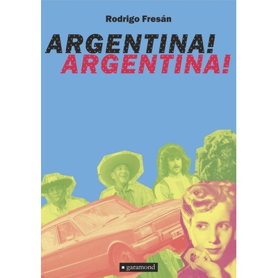 Argentina! Argentina! - Rodrigo Fresán