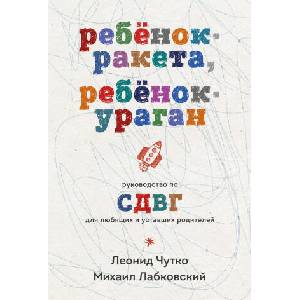 Ребенок-ракета, ребенок-ураган. Руководство по СДВГ для любящих и уставших родителей (покет) | Михаил Лабковский, Л. С. Чутко (ISBN: 9785042232244)