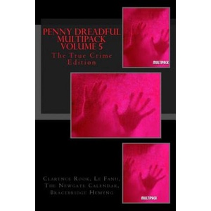 Penny Dreadful Multipack Volume 5: The True Crime Edition | Clarence Rook, Sheridan Le Fanu, Newgate Calendar (ISBN: 9781502868862)