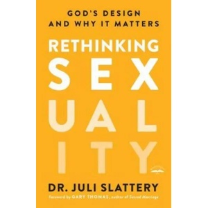 Rethinking Sexuality: God's Design and Why It Matters | Dr Juli Slattery (ISBN: 9780735291478)