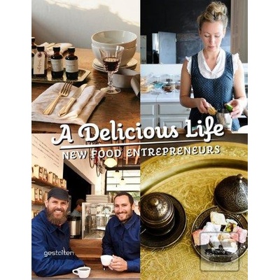A Delicious Life: New Food Entrepeneurs: New- Marie Lefort - Editor, S Ehmann