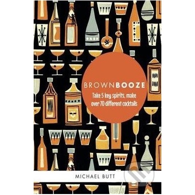 Brown Booze - Take five key spirits, make ove... - Michael Butt