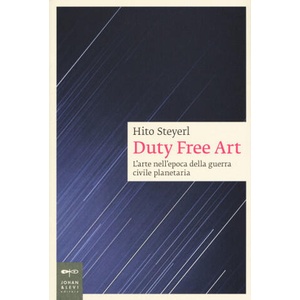 Duty free art. L'arte nell'epoca della guerra civile planetaria | Hito Steyerl (2018)