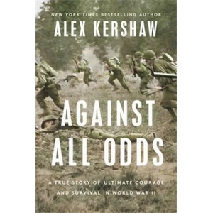 Against All Odds: A True Story of Ultimate Courage and Survival in World War II | KERSHAW ALEX (ISBN: 9780593183748)