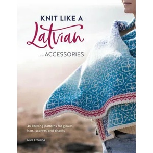 Knit Like a Latvian: Accessories | Ieva (Author) Ozolina (ISBN: 9781446308684)