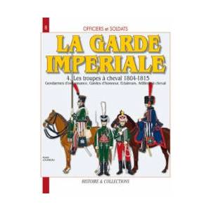 Officiers et soldats de la Garde impériale - 1804-1815: Les troupes à cheval (Tome 4) | André Jouineau (ISBN: 9782352500018)