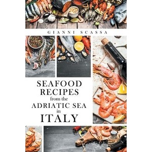 Seafood Recipes from the Adriatic Sea in Italy | Gianni Scassa (ISBN: 9781961438453)