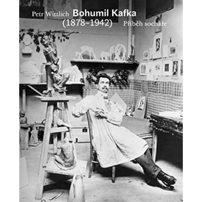 Bohumil Kafka - Příběh sochaře - 1878-1942 - Petr Wittlich