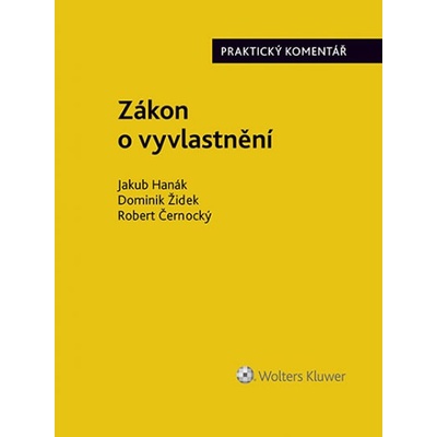 Zákon o vyvlastnění 184/2006 Sb.. Praktický komentář - Jakub Hanák, Dominik Židek, Robert Černocký