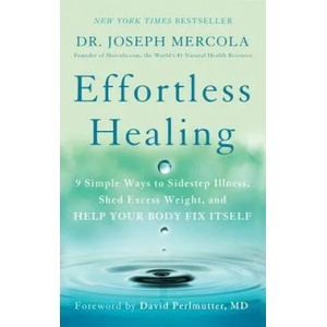 Effortless Healing: 9 Simple Ways to Sidestep Illness, Shed Excess Weight, and Help Your Body Fix Itself | Joseph Mercola, David Perlmutter (ISBN: 9781101902899)
