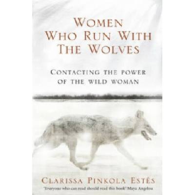 Women Who Run With the Wolves - Clarissa Pinkola Estés