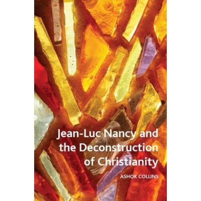 Jean-Luc Nancy and the Deconstruction of Christianity - Collins, Ashok (Senior Lecturer in French Studies, Australian National University.)