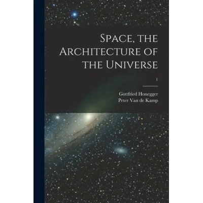 Space, the Architecture of the Universe; 1 | Gottfried 1917- Honegger, Peter 1901- Van de Kamp