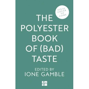 The Polyester Book of (Bad) Taste | Ione Gamble (ISBN: 9780008750473)