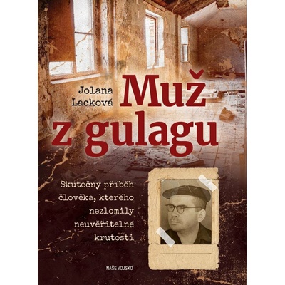Muž z gulagu: Skutečný příběh člověka, kterého nezlomily neuvěřitelné krutosti