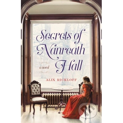 Secrets of Nanreath Hall: A Novel - Alix Rickloff