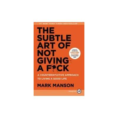 The Subtle Art of Not Giving a F*ck: A Counterintuitive Approach to Living a Good Life | Mark Manson