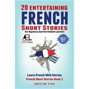 20 Entertaining French Short Stories for Beginners and Intermediate Learners Learn French With Stories | Christian Stahl (ISBN: 9781838471354)