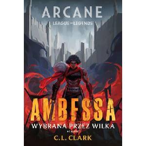 Ambessa. Wybrana przez wilka. Arcane. League of Legends | C. L. Clark (2025)