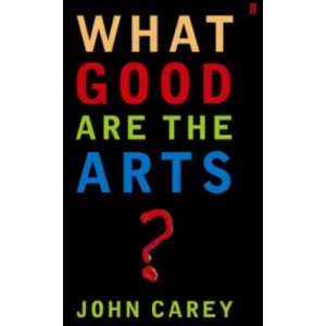 What Good are the Arts? | John Carey (2006)