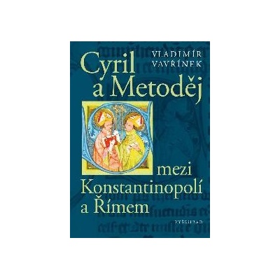 Cyril a Metoděj mezi Konstantinopolí a Římem - Vladimír Vavřínek