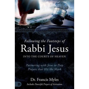 Following the Footsteps of Rabbi Jesus Into the Courts of Heaven: Partnering with Jesus to Pray Prayers That Hit the Mark | Dr. Francis Myles (ISBN: 9780768473254)