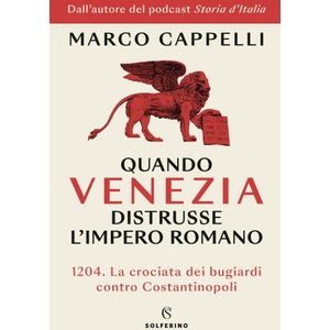 Quando Venezia distrusse l'Impero romano. 1204. La crociata dei bugiardi contro Costantinopoli | Marco Cappelli (2025)