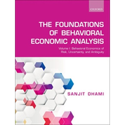 Foundations of Behavioral Economic Analysis - Volume I: Behavioral Economics of Risk, Uncertainty, and Ambiguity Dhami Sanjit Professor of Economics University of Leicester UKPaperback softback