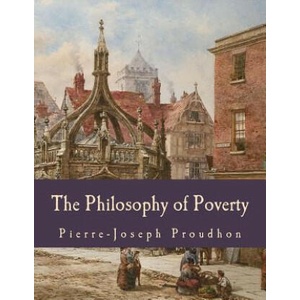 The Philosophy of Poverty (Large Print Edition) | Pierre-Joseph Proudhon (ISBN: 9781514226872)