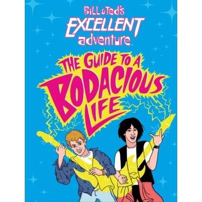 Bill & Teds Excellent AdventureTM: The Guide to a Bodacious Life