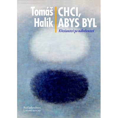 Chci, abys byl. Křesťanství po náboženství - Tomáš Halík - NLN - Nakladatelství Lidové no