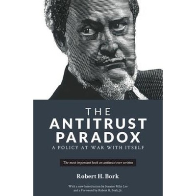 The Antitrust Paradox: A Policy at War With Itself | Mike Lee, Robert Bork