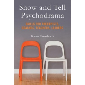 Show and Tell Psychodrama: Skills for Therapists, Coaches, Teachers, Leaders | Karen Carnabucci (2014)