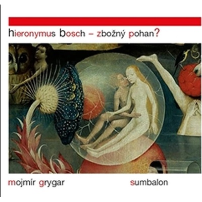 Hieronymus Bosch Zbožný pohan? - Mojmír Grygar