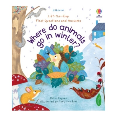 Lift-the-flap First Questions and Answers: Where Do Animals Go In Winter? Usborne Publishing